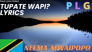 Tupate Wapi by Neema Mwaipopo Lyrics Video 