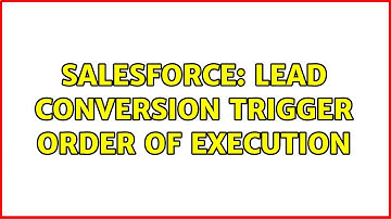 Salesforce: Lead Conversion Trigger Order of Execution (3 Solutions!!)