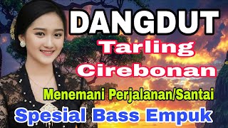 DANGDUT TARLING CIREBONAN ~ SPESIAL BASS EMPUK || COCOK MENEMANI PERJALANAN/ SANTAI