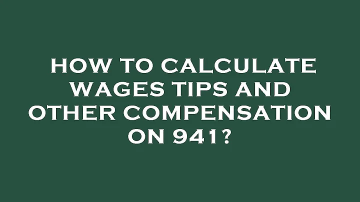 How to calculate wages tips and other compensation on 941?