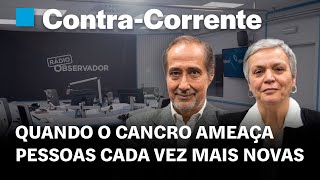 Quando o cancro ameaça pessoas cada vez mais novas || Contra-Corrente em direto na Rádio Observador