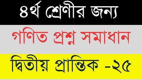 প্রশ্ন সমাধান। প্রাথমিক গণিত চতুর্থ শ্রেণীর। দ্বিতীয় প্রান্তিক মূল্যায়ন -২০২৫।