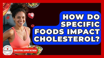 How Do Specific Foods Impact Cholesterol? - Cholesterol Support Network