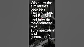 Today’s Question: What are the similarities between Transformers and Big Bird in text summarization?