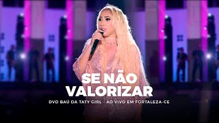 Video thumbnail of "DVD Baú da Taty Girl - Se Não Valorizar - Ao vivo em Fortaleza-CE"