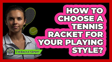 How To Choose A Tennis Racket For Your Playing Style? - The Racket Xpert
