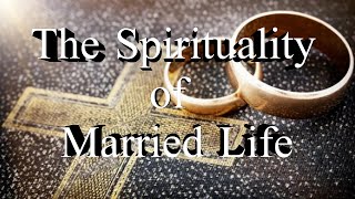 Spirituality VI : The Spirituality of Married Life