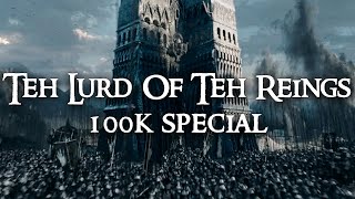 Teh Lurd Of Teh Reings - 100K Special (It's rewind time)