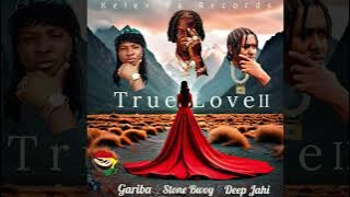 True Love II (ft. Gariba , Stone Bwoy & Deep Jahi) Kelev Ra Records -  Audio