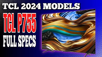 TCL P755 GOOGLE TV FULL SPECS | NEW MODEL THIS 2024