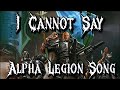 I cannot say  warhammer 40k alpha legion song