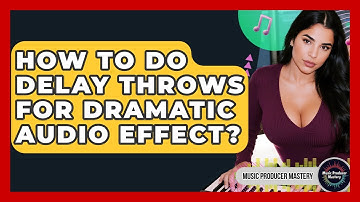 How To Do Delay Throws For Dramatic Audio Effect? - Music Producer Mastery