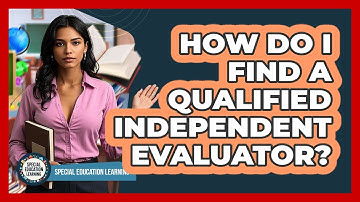 How do I find a qualified independent evaluator?