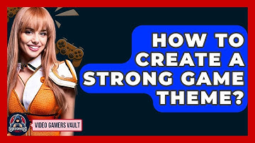 How To Create A Strong Game Theme? - Video Gamers Vault
