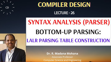 Compiler Design || Lecture- 26 || LR Parser  |  Look-Ahead LR (LALR) Parsing Table Construction