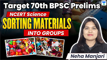 Target 70th BPSC Prelims | NCERT Science | Sorting Materials Into Groups | Neha Manjari |