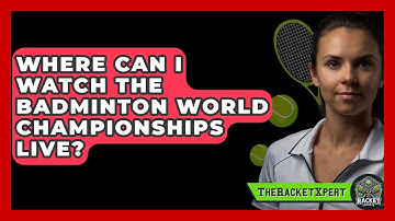 Where Can I Watch The Badminton World Championships Live? - The Racket Xpert