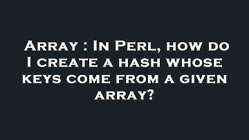 Array : In Perl, how do I create a hash whose keys come from a given array?