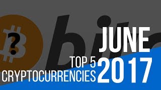 TOP 5 CRYPTOCURRENCIES - June 2017 Top 5 List!