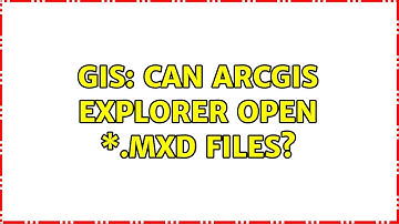 GIS: Can ArcGIS Explorer open \*.mxd files? (2 Solutions!!)