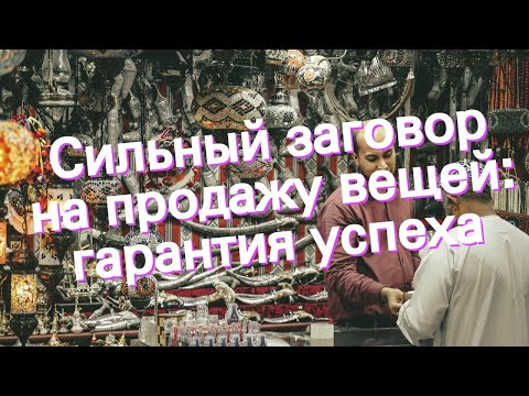 Заговор на продажу вещи читать в домашних условиях