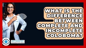 What Is The Difference Between Complete And Incomplete Coloboma? - Optometry Knowledge Base