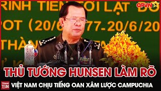 Thủ Tướng Hun Sen làm rõ Việt Nam chịu Tiếng Oan Xâm Lược Campuchia nhưng giờ đây Đã Nhận Công Bằng