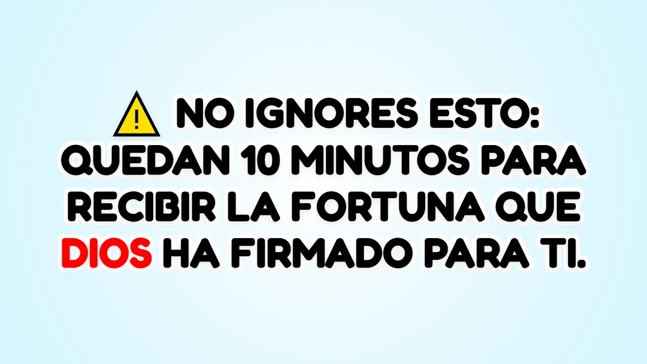 ⚠️ NO IGNORES ESTO: QUEDAN 10 MINUTOS PARA RECIBIR LA FORTUNA QUE DIOS HA FIRMADO PARA TI.