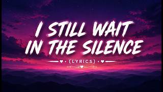 I STILL WAIT IN THE SILENCE (LYRICS)