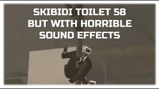 Skibidi Toilet 58 But With Horrible Sound Effects