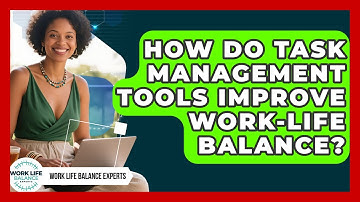 How Do Task Management Tools Improve Work-Life Balance? | Work Life Balance Experts News