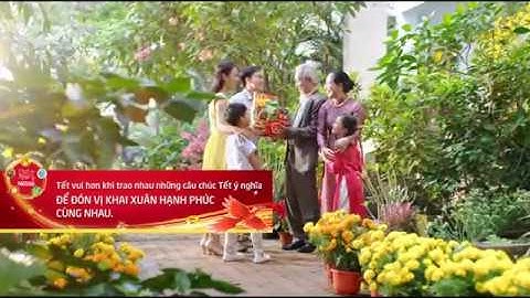 Tết vui hơn khi trao nhau câu chúc Tết ý nghĩa | Vị Tết Nestlé - Vị Khai Xuân Hạnh Phúc