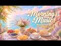 Positive Morning Music ☀️ Mediterranean Garden Morning Music, Sunshine & Sea Breeze