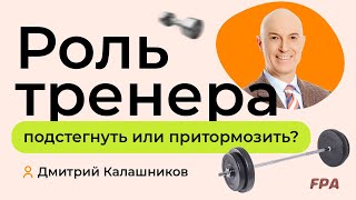 Роль тренера:  подстегнуть или притормозить? Дмитрий Калашников