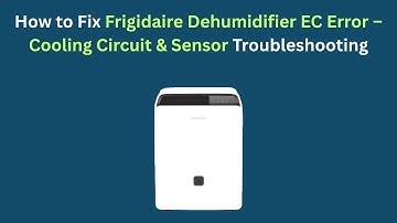 How to Fix Frigidaire Dehumidifier EC Error – Cooling Circuit & Sensor Troubleshooting