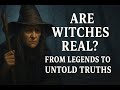 Are Witches Real? From Legends to Untold Truths