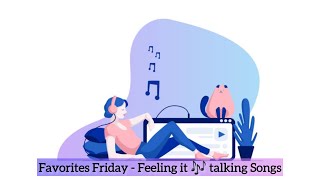 Favorites Friday - Feeling it 🎶 Talking Songs Ep 15