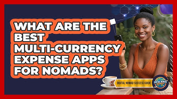 What Are The Best Multi-currency Expense Apps For Nomads? - Digital Nomad Success Guide