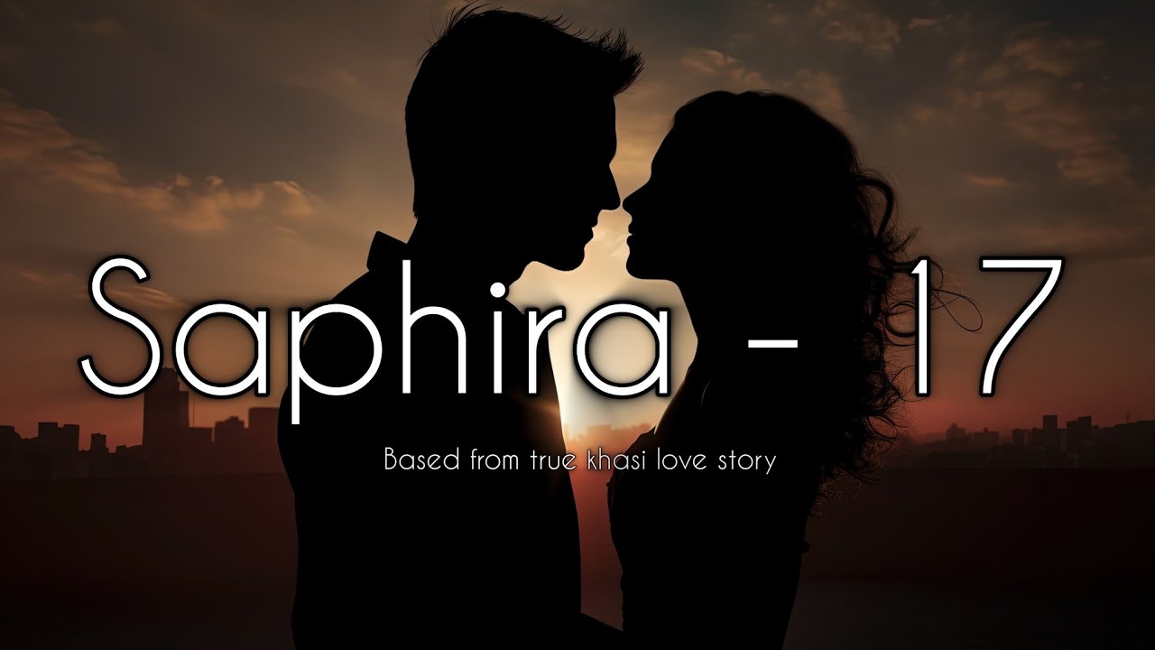 Saphira - 17 ( I Nonghikai Bad U Khynnah ) Based From True Khasi Love Story | Part 17 