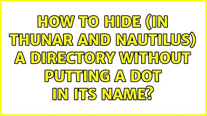 Ubuntu: How to hide (in Thunar and Nautilus) a directory without putting a dot in its name?