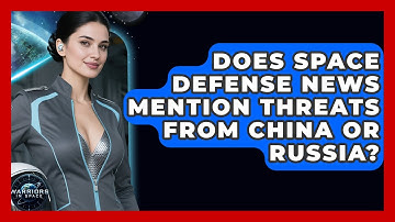 Does Space Defense News Mention Threats From China or Russia? - Warriors In Space