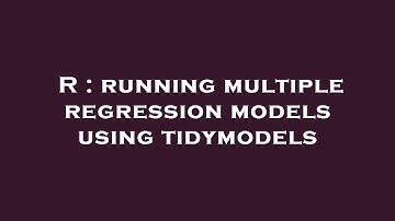 R : running multiple regression models using tidymodels