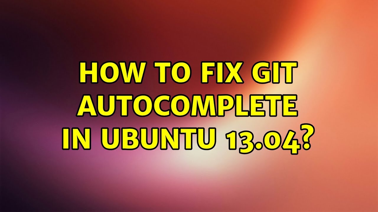 Ubuntu: How To Fix Git Autocomplete In Ubuntu 13.04?