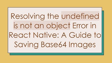 Resolving the undefined is not an object Error in React Native: A Guide to Saving Base64 Images