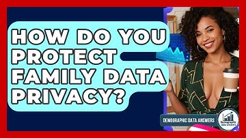 How Do You Protect Family Data Privacy? - Demographic Data Answers