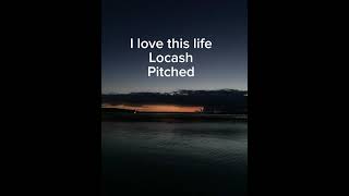 I love this life - Locash (Pitched)