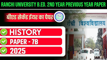 RANCHI UNIVERSITY B.ED. 2ND YEAR PREVIOUS YEAR 2025 | RANCHI UNIVERSITY B.ED. PAPER 7B HISTORY 2025