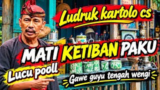 LUDRUK KARTOLO CS – MATI KETIBAN PAKU 🤣 | Gawé Guyu Tengah Wengi | Lucu Pool!