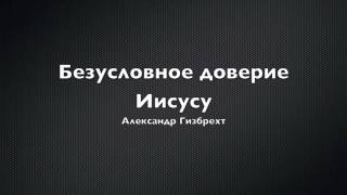 Видео Александр Гизбрехт "безусловное доверие Иисусу" служение в Москве 2016 (автор: ggmti)