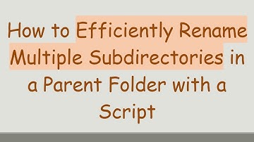 How to Efficiently Rename Multiple Subdirectories in a Parent Folder with a Script